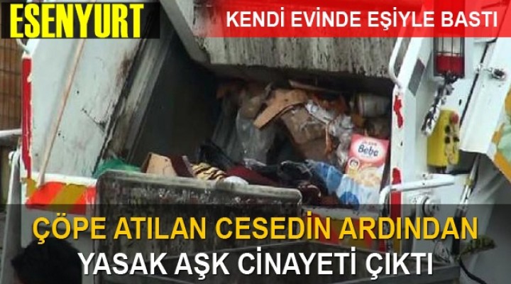 Çöpteki cesedin sebebi yasak aşkmış