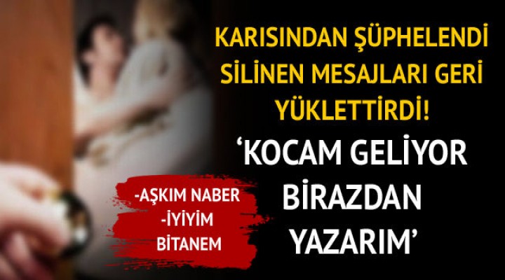 Silinen mesajları geri yüklenince aldatıldığını öğrendi