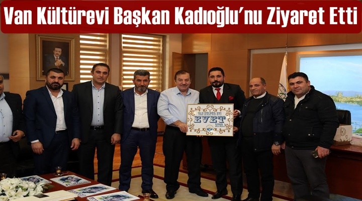 Van Kültürevi Başkan Kadıoğlu'nu Ziyaret Etti