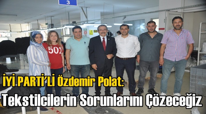 Polat: Tekstilcilerin Sorunlarını Çözeceğiz