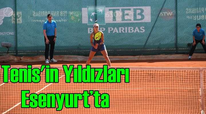 Dünya tenis yıldızları Esenyurt’ta