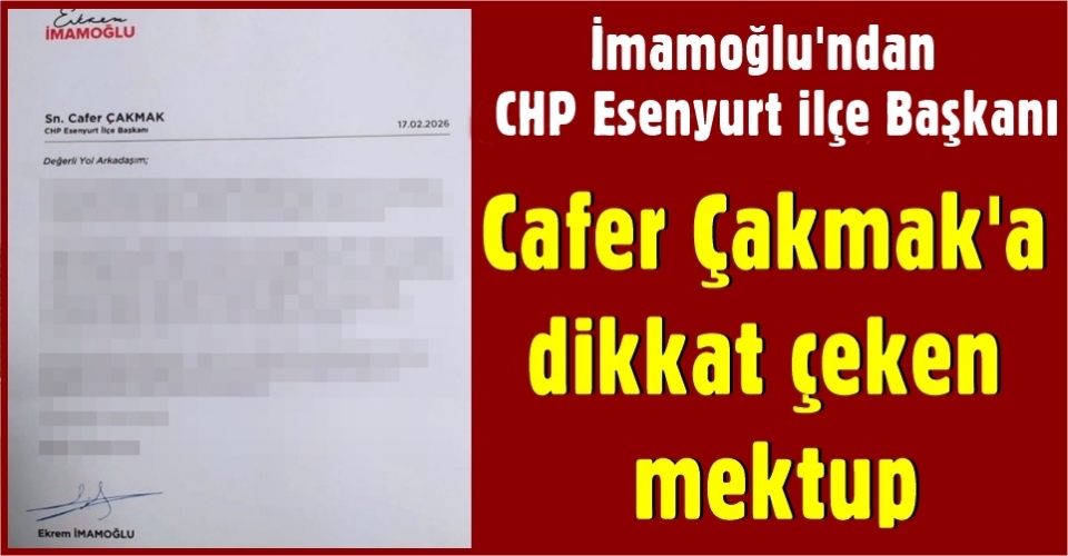 İmamoğlu'ndan CHP Esenyurt ilçe Başkanı Cafer Çakmak'a dikkat çeken mektup