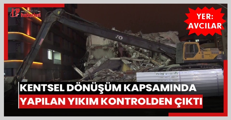 Avcılar’da kentsel dönüşümde facia yaşandı!