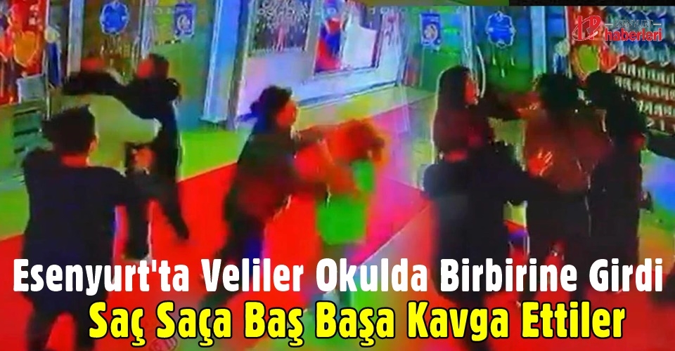 Esenyurt'ta Veliler Okulda Birbirine Girdi: Saç Saça Baş Başa Kavga Ettiler