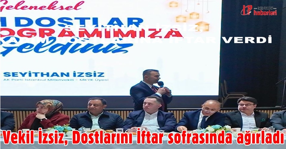 Vekil İzsiz, Dostlarını İftar sofrasında ağırladı