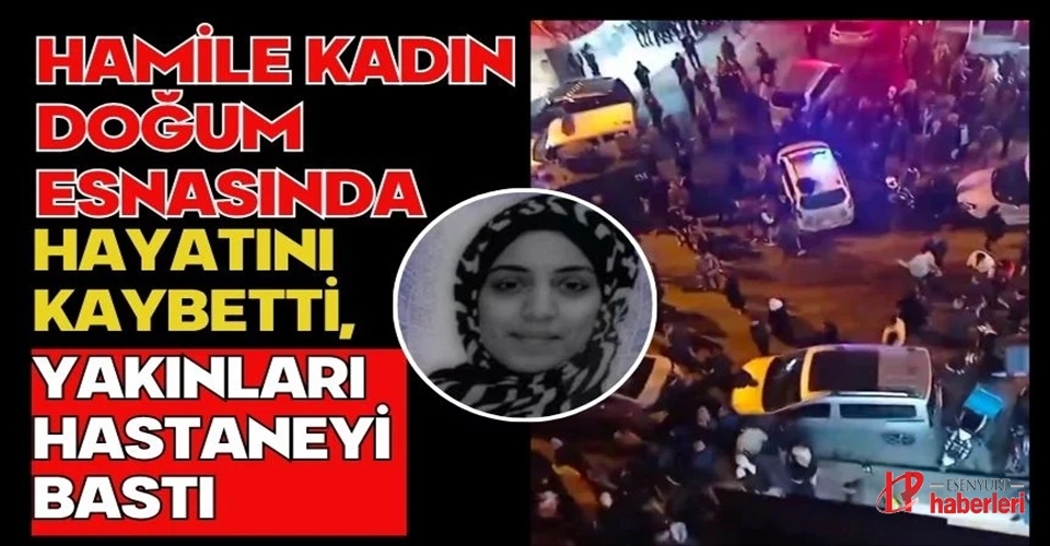 Esenyurt'ta Anne doğumda öldü! Yakınları hastaneyi bastı!