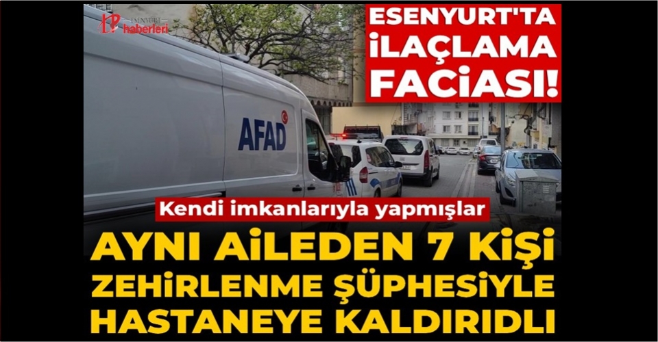 Esenyurt’ta evde yapılan ilaçlama faciaya yol açtı: 7 kişi hastanelik oldu