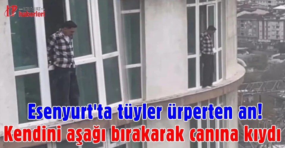 Esenyurt'ta tüyler ürperten an! Kendini aşağı bırakarak canına kıydı