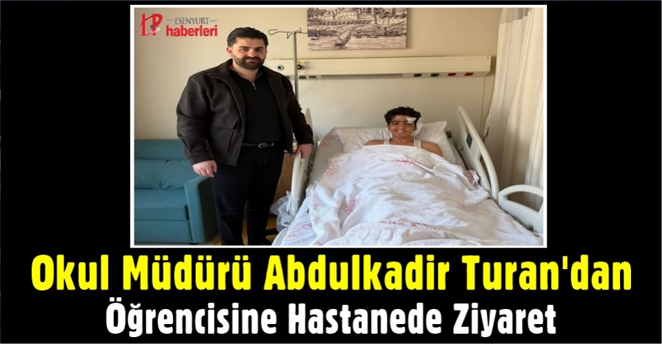 Okul Müdürü Abdulkadir Turan'dan, öğrencisine Hastanede Ziyaret
