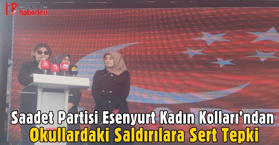 Saadet Partisi Esenyurt Kadın Kolları’ndan Okullardaki Saldırılara Sert Tepki