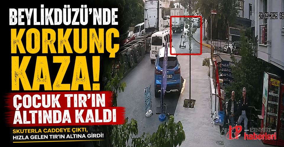 “Beylikdüzü’nde Korkunç Kaza! Çocuk TIR’ın Altında Kaldı”