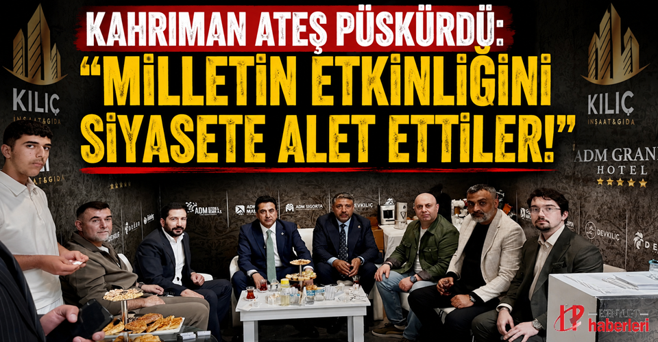 “Kahriman Ateş Püskürdü: ‘Milletin Etkinliğini Siyasete Alet Ettiler!’”
