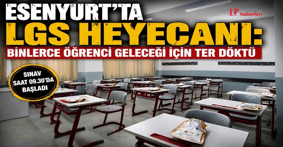 Esenyurt'ta LGS Heyecanı: Binlerce Öğrenci Geleceği İçin Ter Döktü