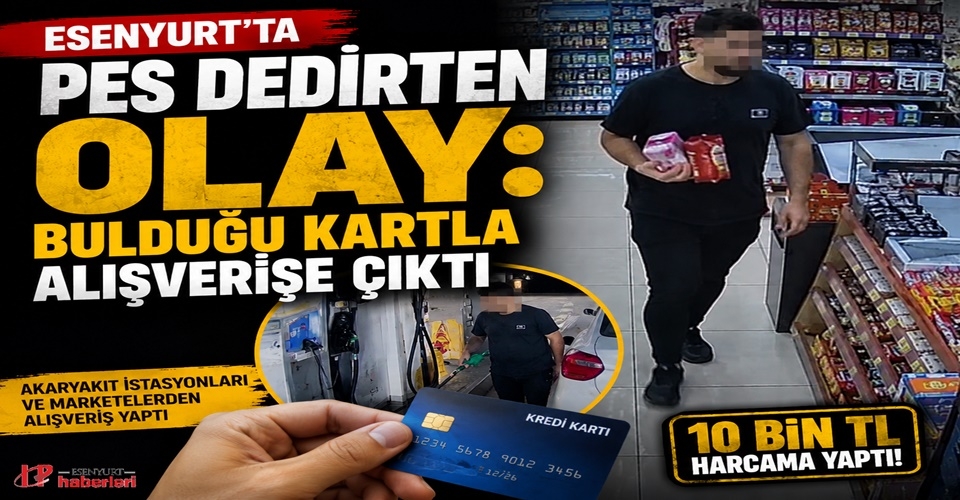 Esenyurt'ta Pes Dedirten Olay: Bulduğu Kartla Alışverişe Çıktı