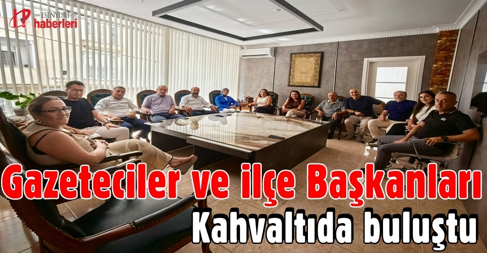 Gazeteciler ve İlçe Başkanları Kahvaltı Programında Bir Araya Geldi