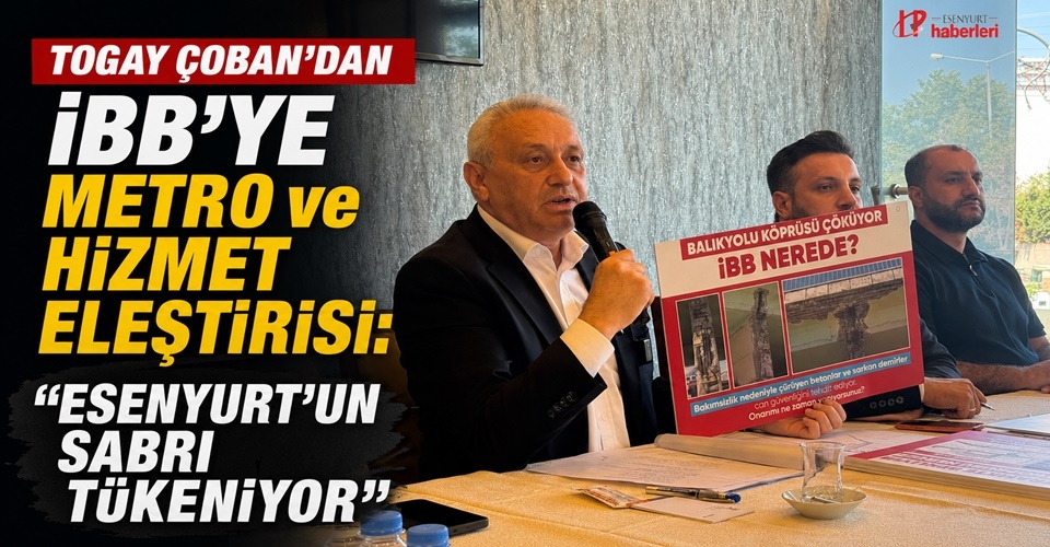 Togay Çoban'dan İBB'ye Metro ve Hizmet Eleştirisi: "Esenyurt'un Sabrı Tükeniyor"