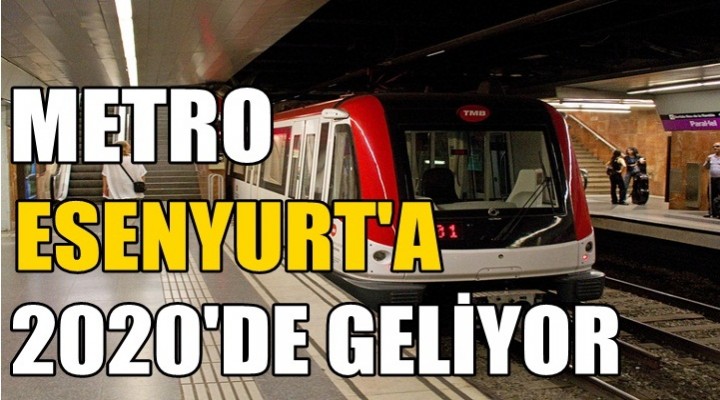 Metro Esenyurt'ta 2020'de Geliyor