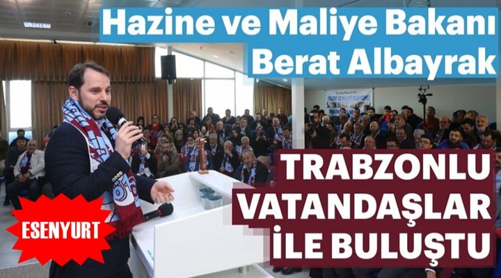 Bakan Berat Albayrak Esenyurt'ta Trabzonlu vatandaşlar ile buluştu