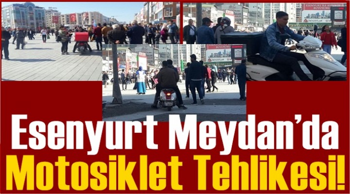 Esenyurt Meydan’da Motosiklet Tehlikesi!