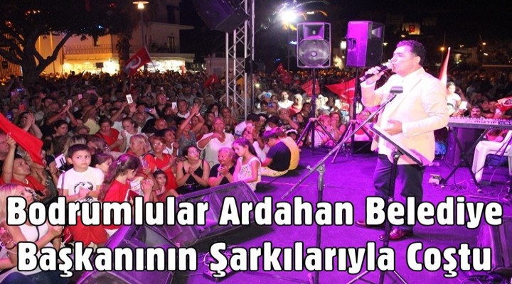 Bodrumlular Ardahan Belediye Başkanının şarkılarıyla coştu