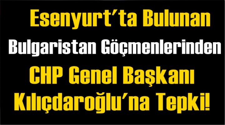 Bulgaristan Göçmenlerinden Kılıçdaroğlu'na Tepki