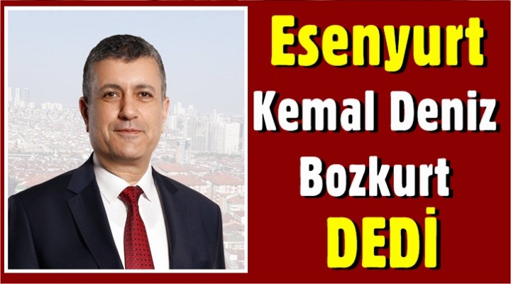 Esenyurt Kemal Deniz Bozkurt Dedi..
