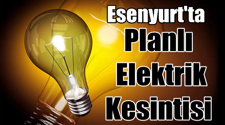 Esenyurt'ta Planlı Elektrik Kesintisi