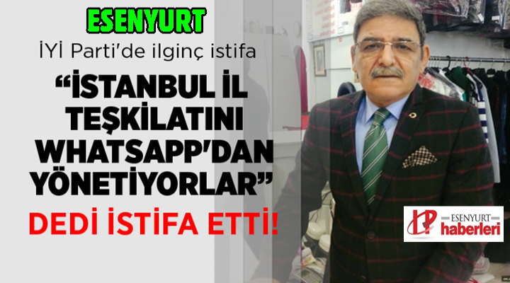 İYİ Parti Esenyurt İlçe Başkanı istifa etti!