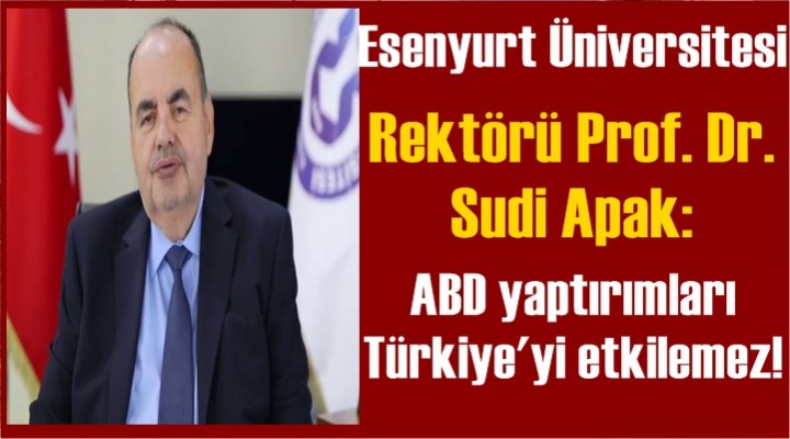 Rektör Prof. Dr. Sudi Apak: ABD yaptırımları Türkiye'yi etkilemez!