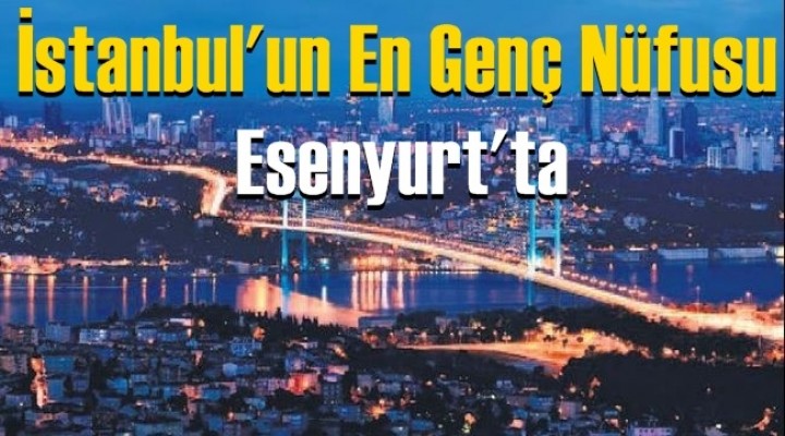 İstanbul'un En Genç Nüfusu Esenyurt'ta