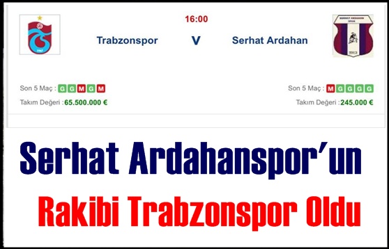 Serhat Ardahan Spor'un Rakibi Trabzonspor oldu