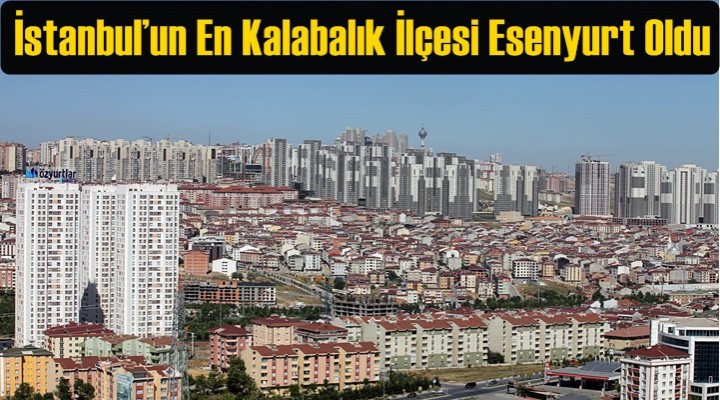 İstanbul’un En Kalabalık İlçesi Esenyurt Oldu