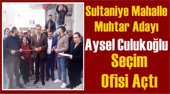 Sultaniye Mahalle Muhtar adayı Aysel Culukoğlu Seçim Ofisi Açtı