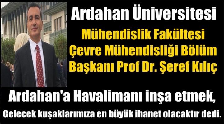 Prof Dr. Kılıç: Ardahan'a Havalimanı yapılırsa İhanet olur