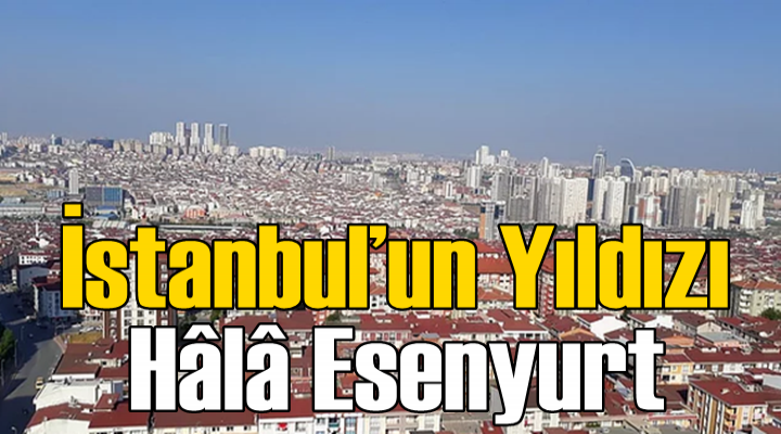 İstanbul’un yıldızı hâlâ Esenyurt