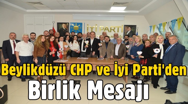 Beylikdüzü CHP ve İyi Parti'den Birlik Mesajı