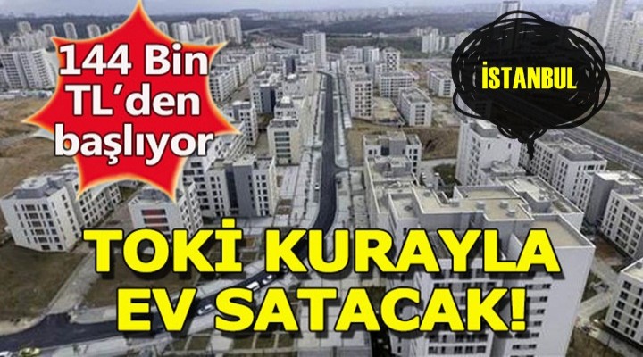 TOKİ İstanbul'da kurayla ev satacak!