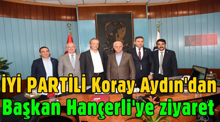 Koray Aydın'dan Başkan Hançerli'ye ziyaret