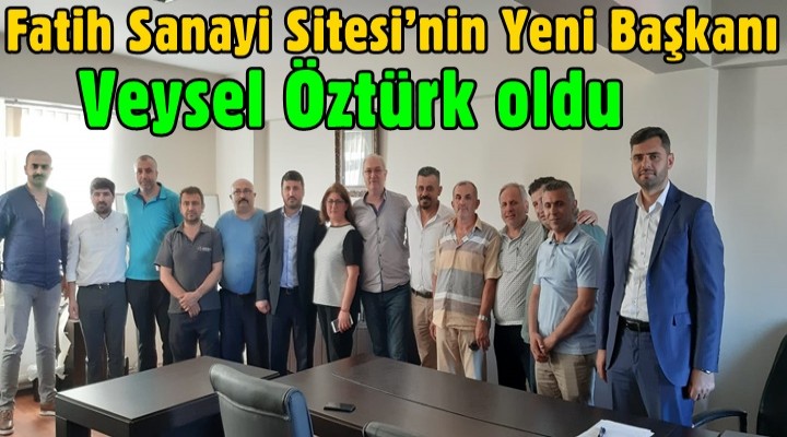 Fatih Sanayi Sitesi’nin yeni başkanı Veysel Öztürk oldu