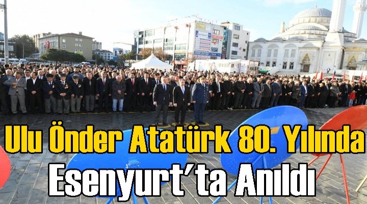 Ulu Önder Atatürk 80. Yılında Esenyurt'ta Anıldı