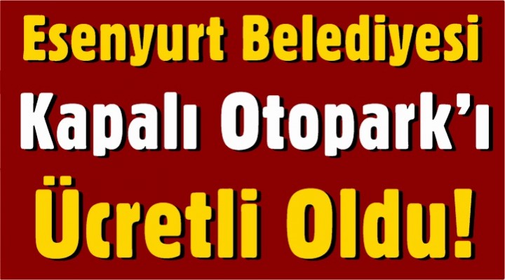 Esenyurt Belediyesi Otopark’ı Ücretli Oldu!