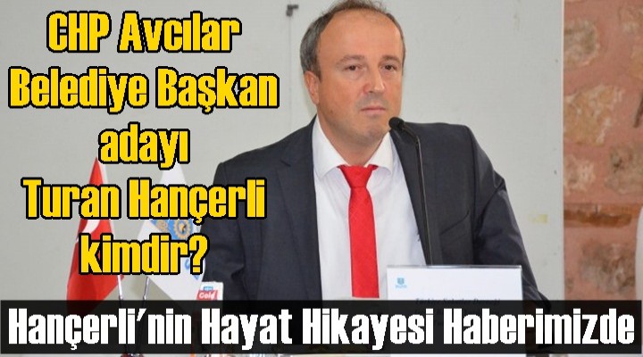 CHP Avcılar Belediye Başkan adayı Turan Hançerli kimdir?
