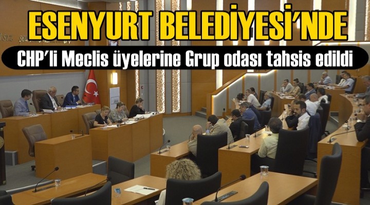 CHP'li Meclis üyelerine Grup odası tahsis edildi