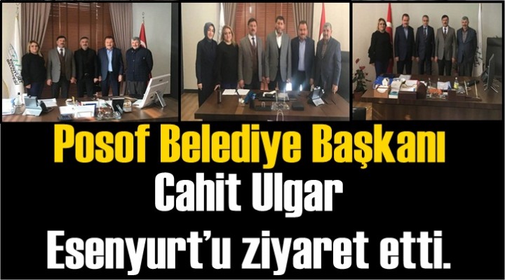 Posof Belediye Başkanı Cahit Ulgar Esenyurt’u ziyaret etti
