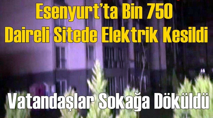 Esenyurt’ta bin 750 daireli sitede elektrik kesildi