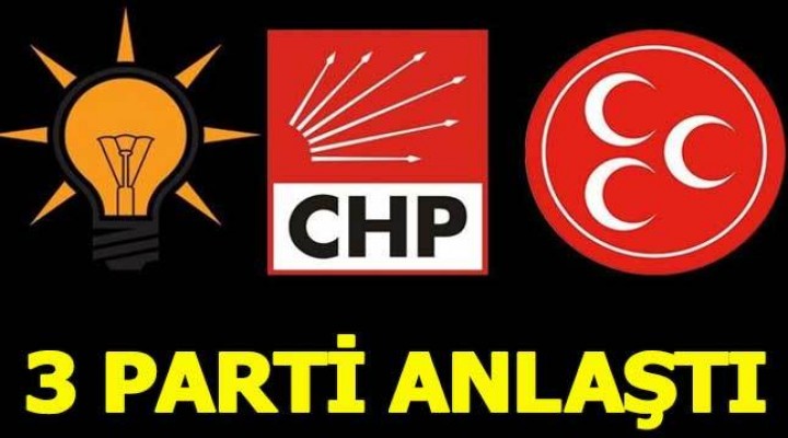 AKP, CHP ve MHP anlaştı