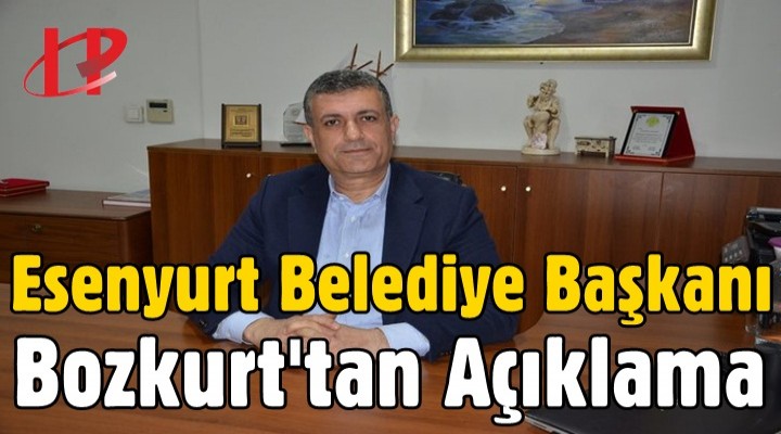 Esenyurt Belediye başkanı Bozkurt'tan açıklama