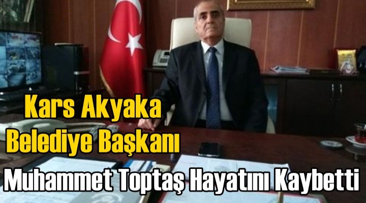 AKP’li Akyaka Belediye Başkanı hayatını kaybetti