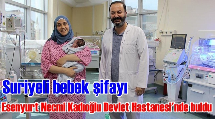 Suriyeli bebek şifayı Necmi Kadıoğlu Devlet Hastanesi'nde buldu