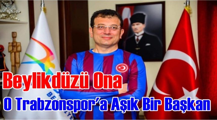 İmamoğlu'nun Trabzonspor Aşkı